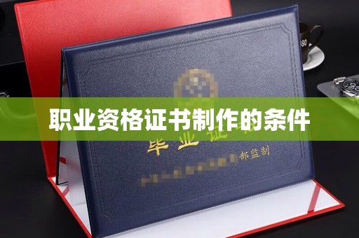仙游职业资格证书制作的条件
